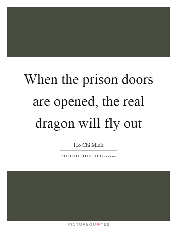 When the prison doors are opened, the real dragon will fly out Picture Quote #1