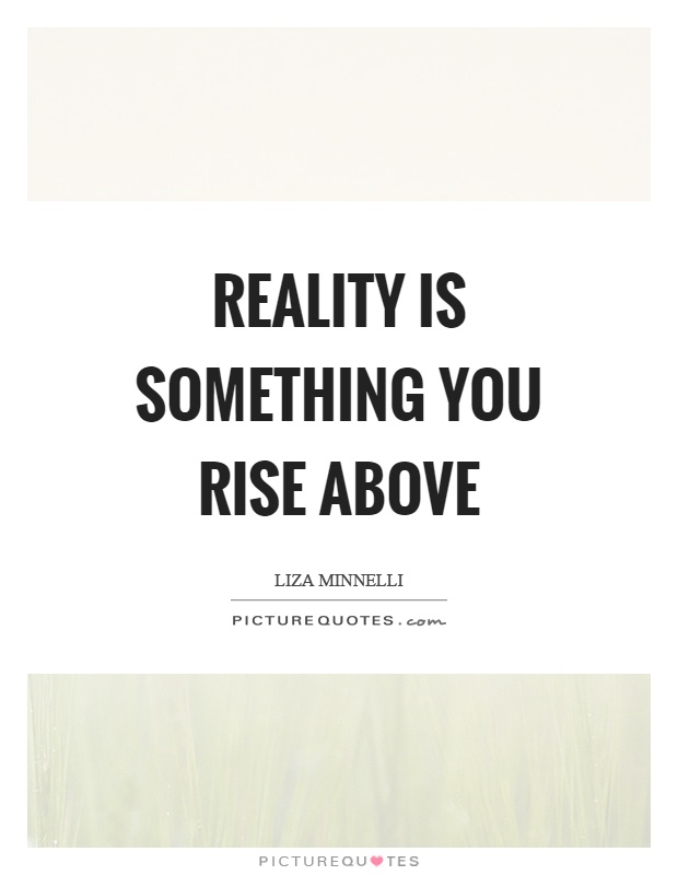 Reality is something you rise above Picture Quote #1