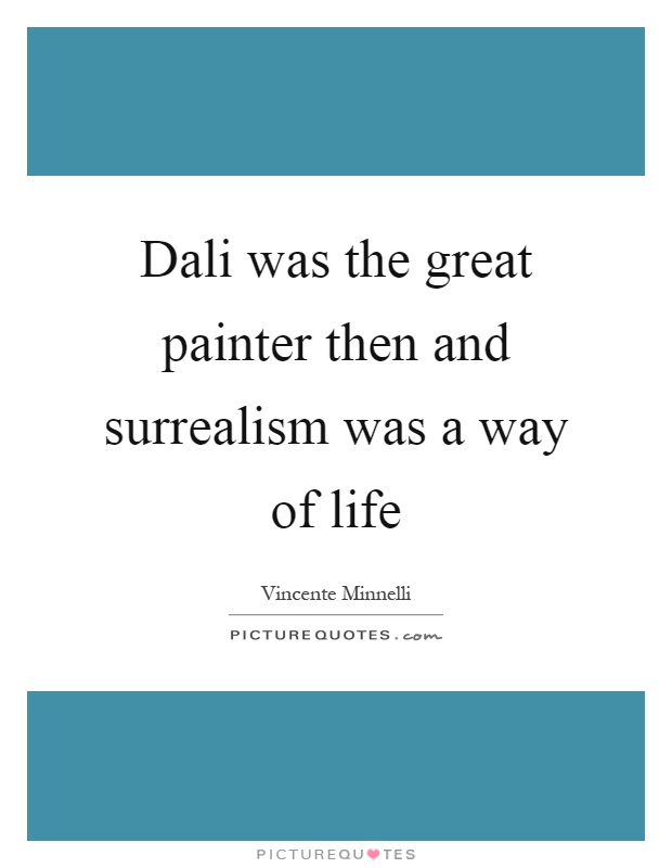 Dali was the great painter then and surrealism was a way of life Picture Quote #1