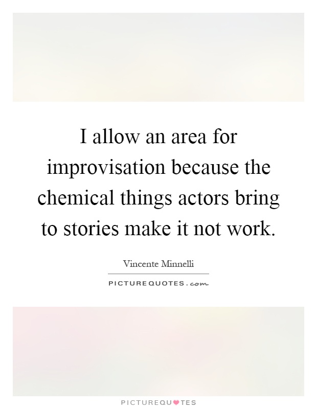 I allow an area for improvisation because the chemical things actors bring to stories make it not work Picture Quote #1