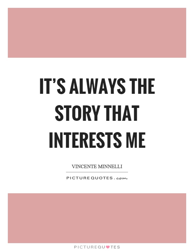 It's always the story that interests me Picture Quote #1