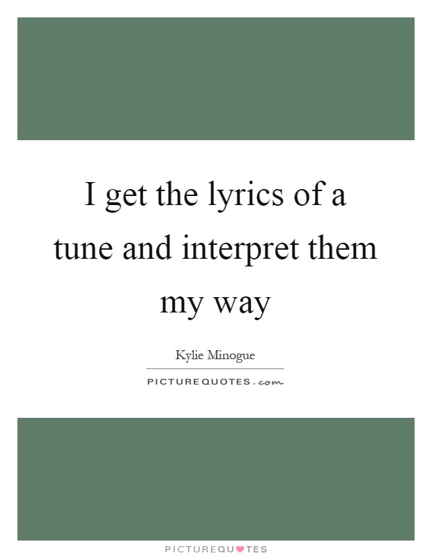 I get the lyrics of a tune and interpret them my way Picture Quote #1