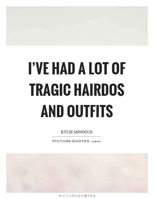 I've had a lot of tragic hairdos and outfits Picture Quote #1