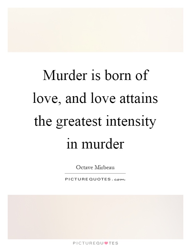 Murder is born of love, and love attains the greatest intensity in murder Picture Quote #1