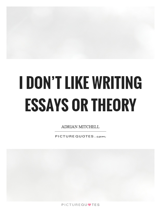 I don't like writing essays or theory Picture Quote #1