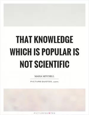 That knowledge which is popular is not scientific Picture Quote #1