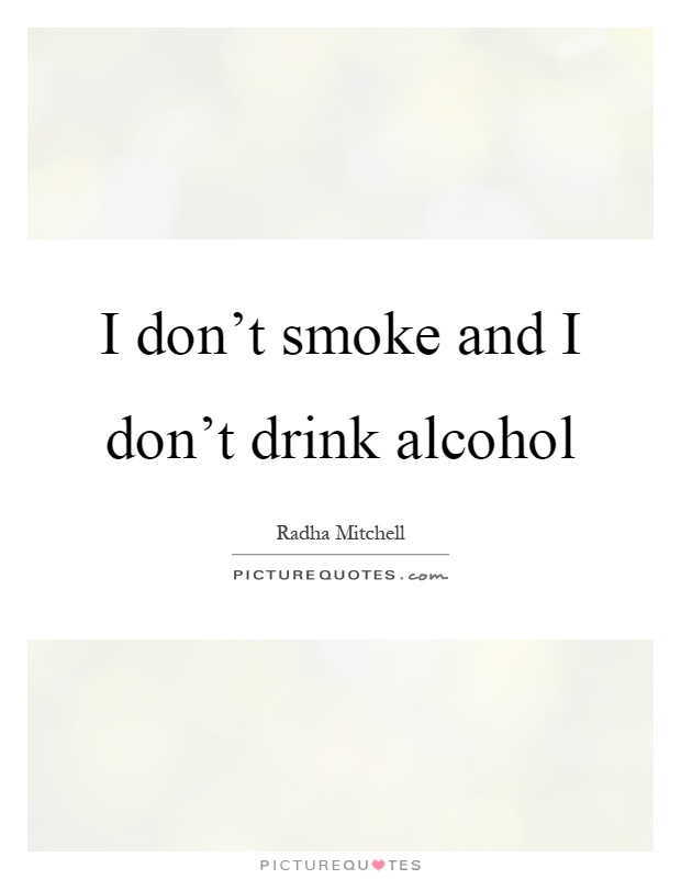 I don't smoke and I don't drink alcohol Picture Quote #1