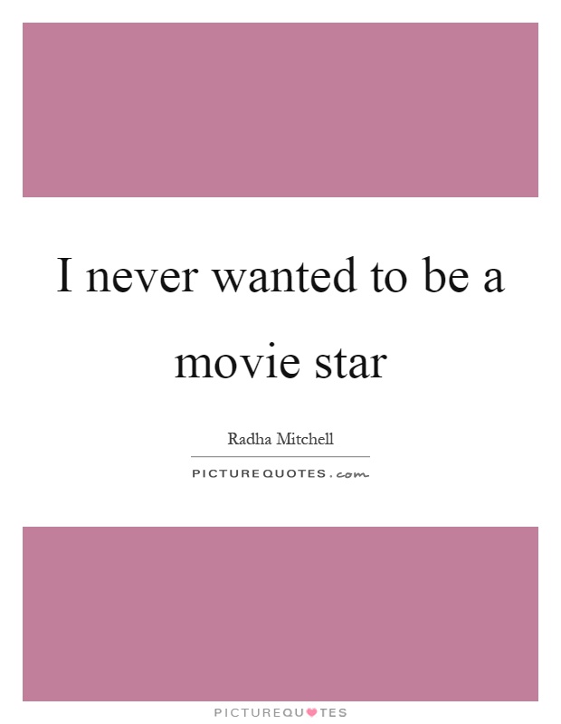 I never wanted to be a movie star Picture Quote #1