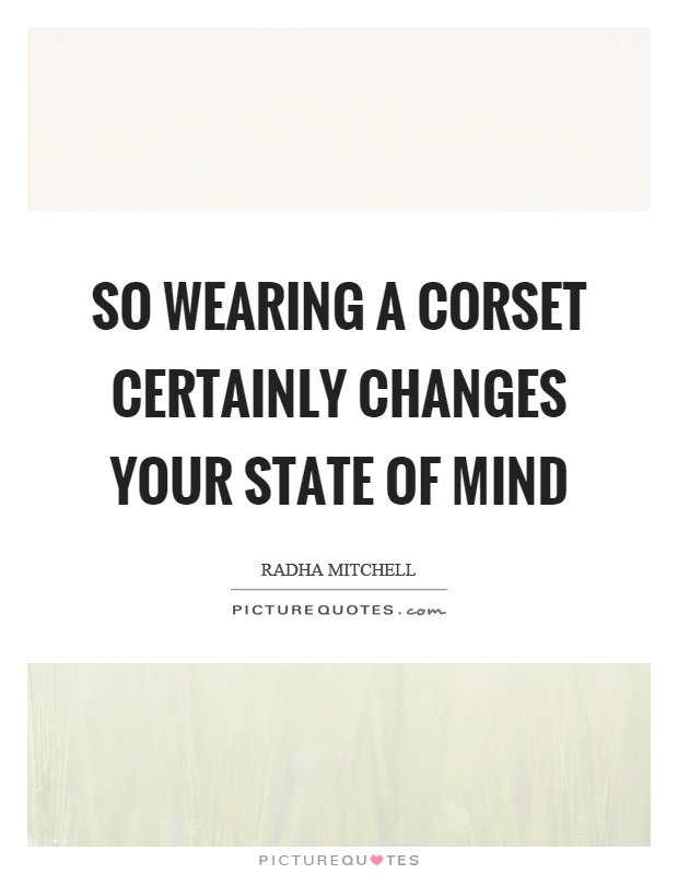 So wearing a corset certainly changes your state of mind Picture Quote #1