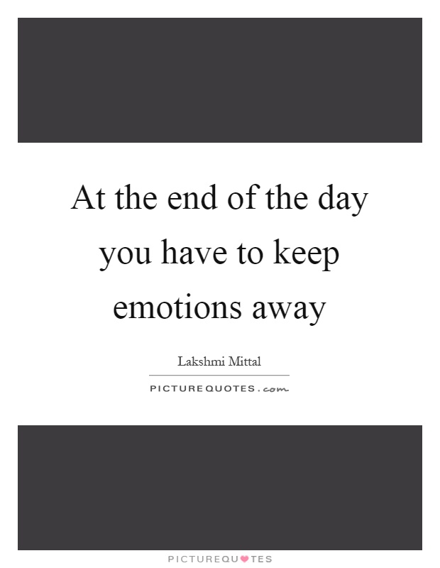At the end of the day you have to keep emotions away Picture Quote #1