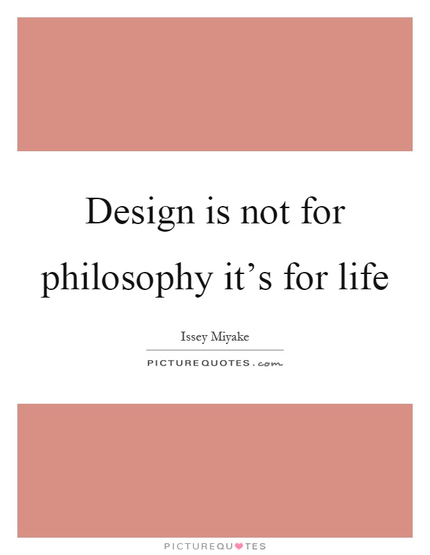 Design is not for philosophy it's for life Picture Quote #1