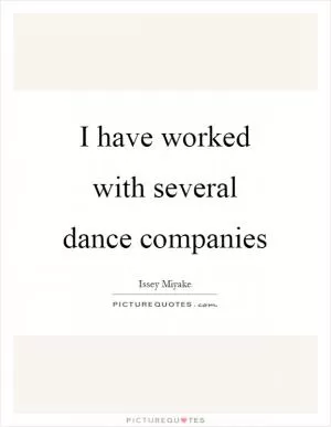 I have worked with several dance companies Picture Quote #1