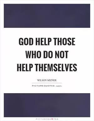 God help those who do not help themselves Picture Quote #1