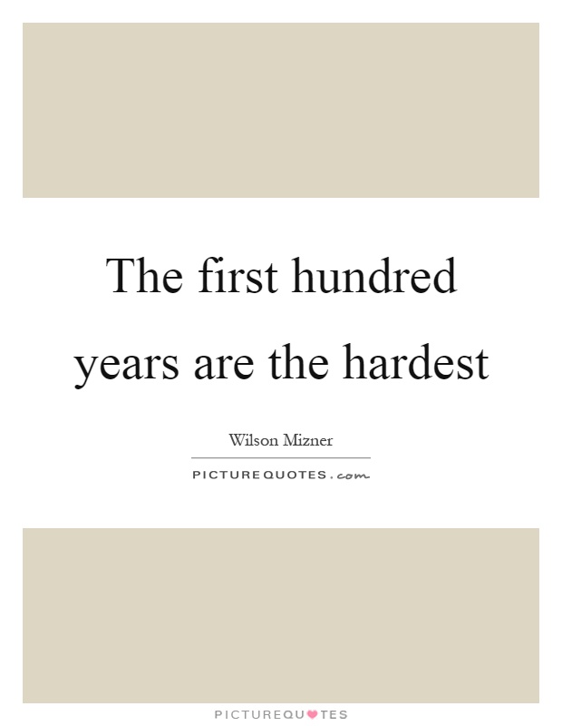 The first hundred years are the hardest Picture Quote #1
