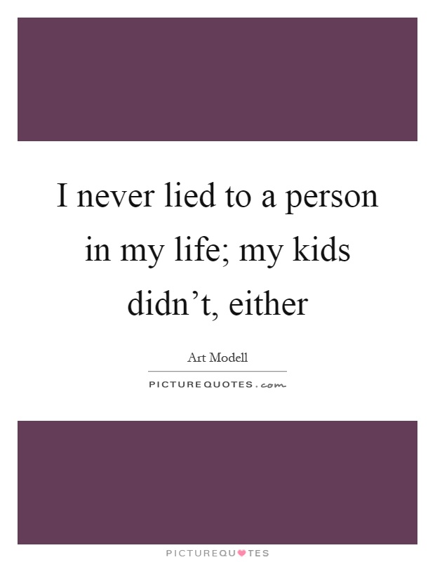 I never lied to a person in my life; my kids didn't, either Picture Quote #1