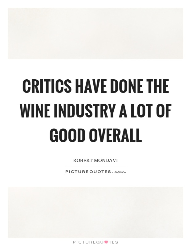 Critics have done the wine industry a lot of good overall Picture Quote #1