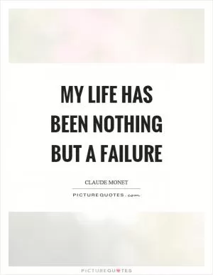 My life has been nothing but a failure Picture Quote #1