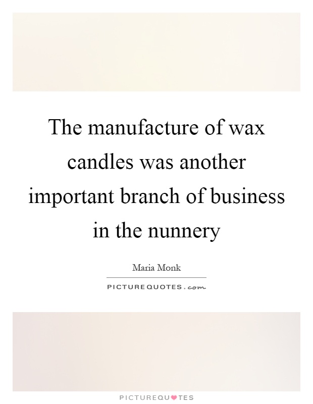 The manufacture of wax candles was another important branch of business in the nunnery Picture Quote #1