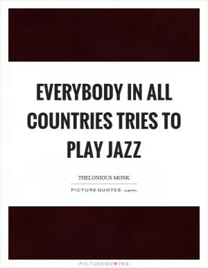 Everybody in all countries tries to play jazz Picture Quote #1