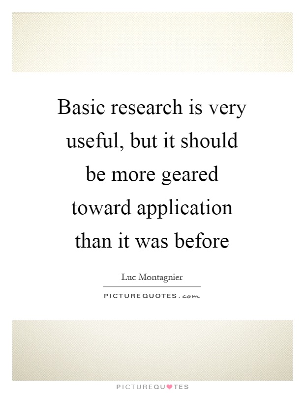 Basic research is very useful, but it should be more geared toward application than it was before Picture Quote #1