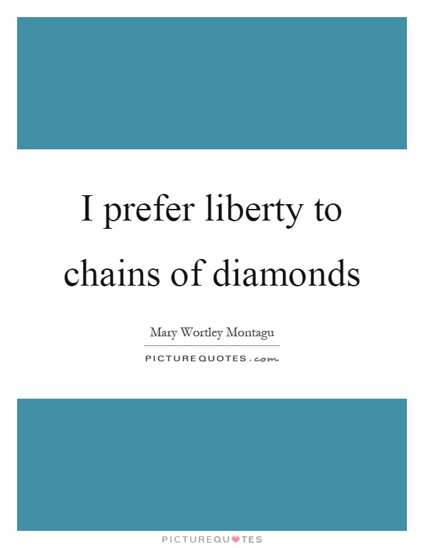 I prefer liberty to chains of diamonds Picture Quote #1