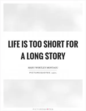 Life is too short for a long story Picture Quote #1