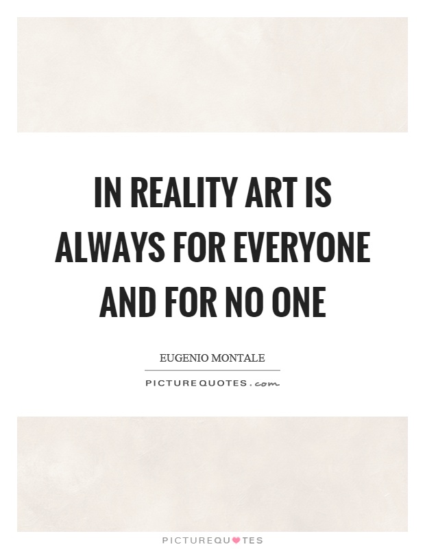 In reality art is always for everyone and for no one Picture Quote #1