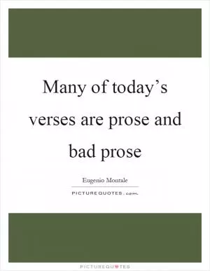 Many of today’s verses are prose and bad prose Picture Quote #1