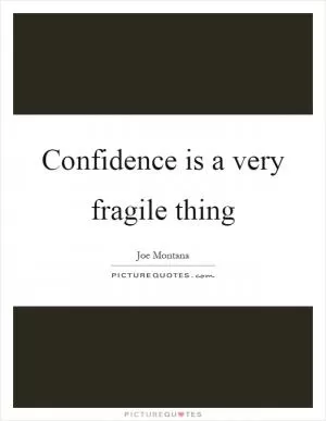 Confidence is a very fragile thing Picture Quote #1