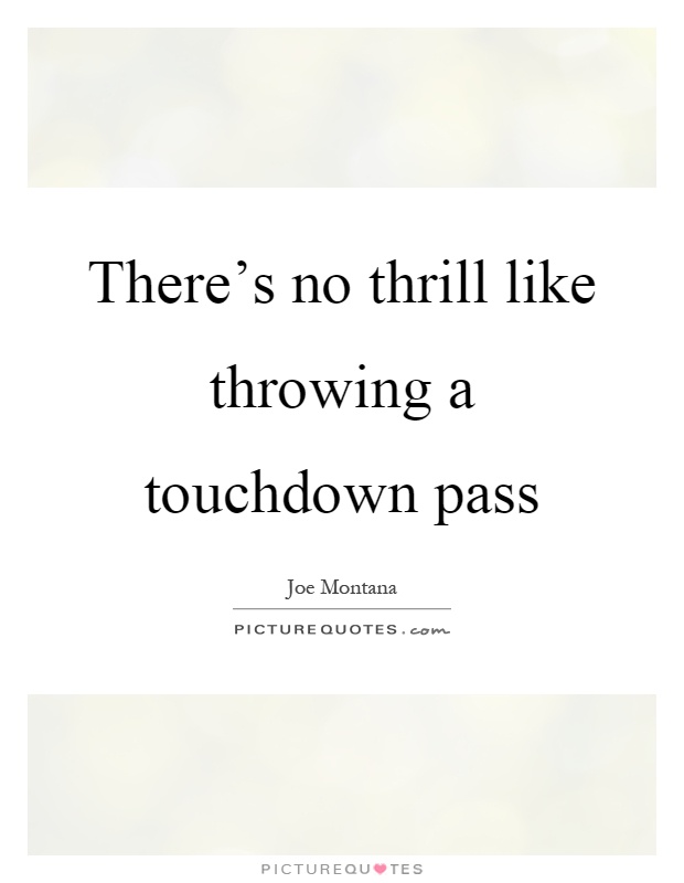 There's no thrill like throwing a touchdown pass Picture Quote #1