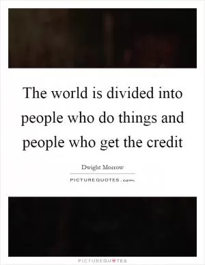 The world is divided into people who do things and people who get the credit Picture Quote #1
