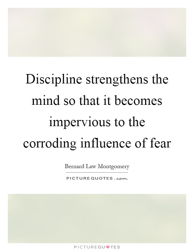 Discipline strengthens the mind so that it becomes impervious to the corroding influence of fear Picture Quote #1