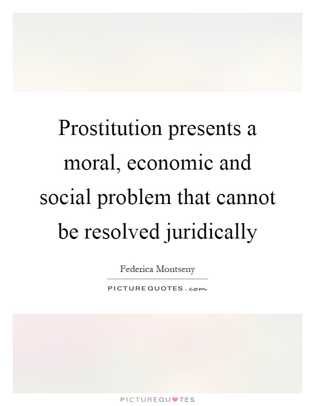 Prostitution presents a moral, economic and social problem that cannot be resolved juridically Picture Quote #1