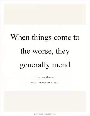 When things come to the worse, they generally mend Picture Quote #1