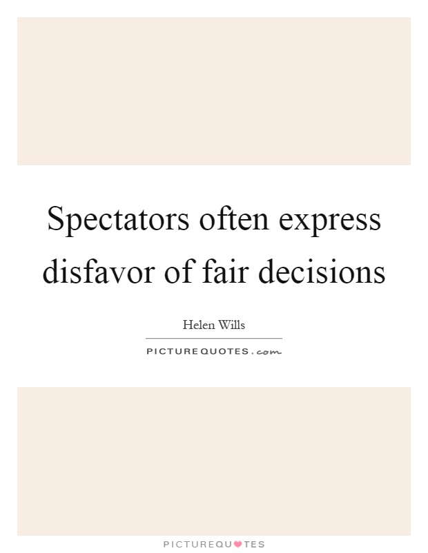 Spectators often express disfavor of fair decisions Picture Quote #1