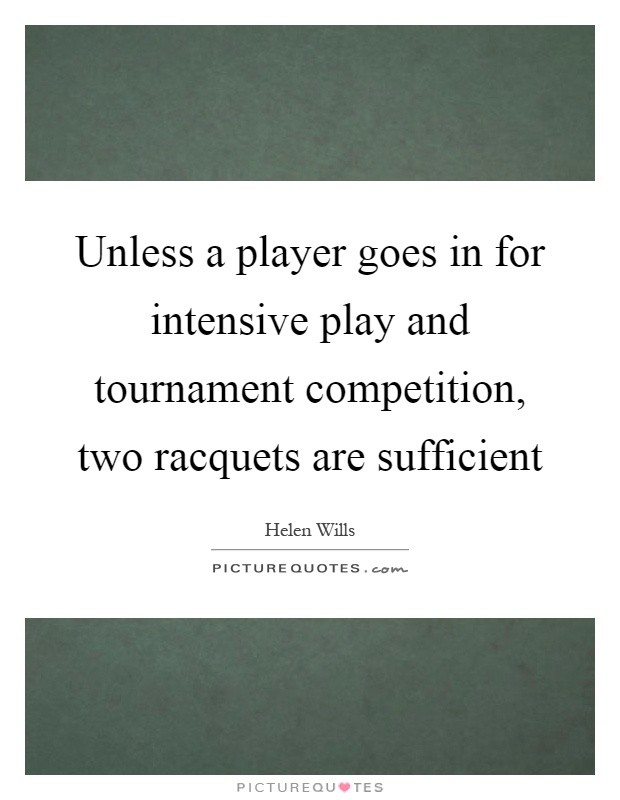 Unless a player goes in for intensive play and tournament competition, two racquets are sufficient Picture Quote #1