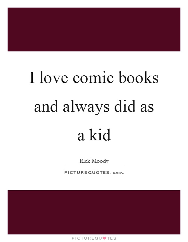 I love comic books and always did as a kid Picture Quote #1