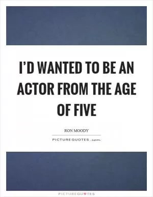 I’d wanted to be an actor from the age of five Picture Quote #1
