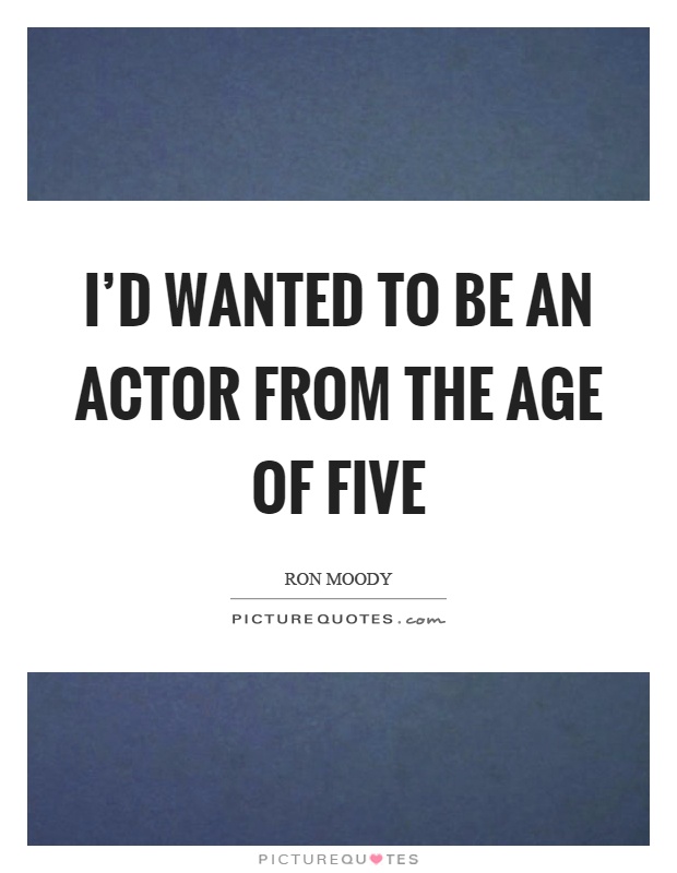 I'd wanted to be an actor from the age of five Picture Quote #1