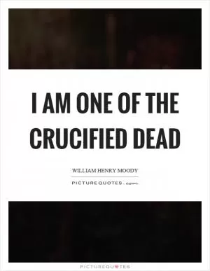 I am one of the crucified dead Picture Quote #1