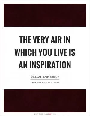 The very air in which you live is an inspiration Picture Quote #1