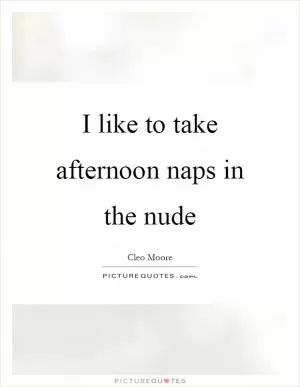 I like to take afternoon naps in the nude Picture Quote #1