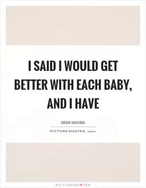 I said I would get better with each baby, and I have Picture Quote #1