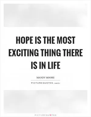 Hope is the most exciting thing there is in life Picture Quote #1