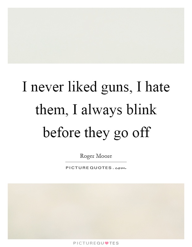 I never liked guns, I hate them, I always blink before they go off Picture Quote #1