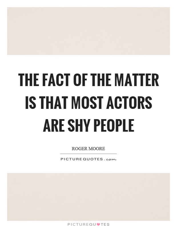 The fact of the matter is that most actors are shy people Picture Quote #1