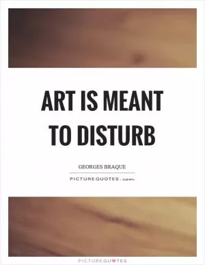 Art is meant to disturb Picture Quote #1