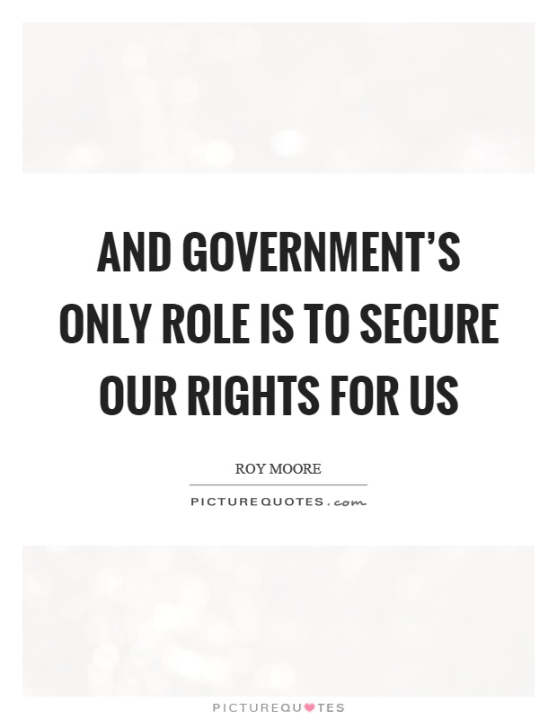 And government's only role is to secure our rights for us Picture Quote #1