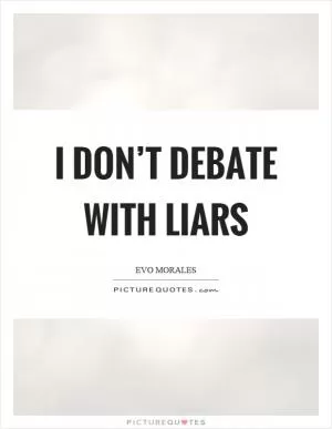 I don’t debate with liars Picture Quote #1