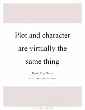 Plot and character are virtually the same thing Picture Quote #1